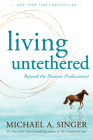 Living Untethered: Beyond the Human Predicament By Michael A. Singer Cover Image