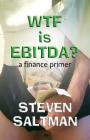 WTF Is EBITDA? By Steven Saltman Cover Image