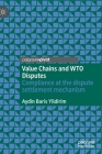 Value Chains and Wto Disputes: Compliance at the Dispute Settlement Mechanism By Aydin Baris Yildirim Cover Image