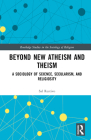 Beyond New Atheism and Theism: A Sociology of Science, Secularism, and Religiosity Cover Image