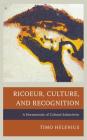 Ricoeur, Culture, and Recognition: A Hermeneutic of Cultural Subjectivity (Studies in the Thought of Paul Ricoeur) By Timo Helenius Cover Image