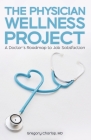 The Physician Wellness Project: A Doctor's Roadmap to Job Satisfaction Cover Image