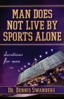 Man Does Not Live by Sports Alone: Devotions for Men By Dennis Swanberg Cover Image
