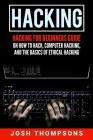 Hacking: Hacking for Beginners Guide on How to Hack, Computer Hacking, and the Basics of Ethical Hacking (Hacking Books) By Josh Thompsons Cover Image