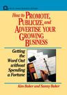 How to Promote, Publicize, and Advertise Your Growing Business: Getting the Word Out Without Spending a Fortune By Kim Baker, Sunny Baker Cover Image