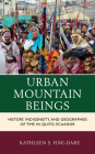 Urban Mountain Beings: History, Indigeneity, and Geographies of Time in Quito, Ecuador Cover Image