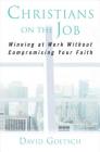 Christians on the Job: Winning at Work without Compromising Your Faith By David Goetsch Cover Image
