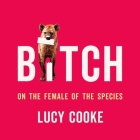 Bitch: On the Female of the Species By Lucy Cooke, Lucy Cooke (Read by) Cover Image