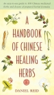 A Handbook of Chinese Healing Herbs: An Easy-to-Use Guide to 108 Chinese Medicinal Herbs and Dozens of Prepared Herba l Formulas By Daniel P. Reid Cover Image