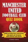 Manchester United Football Club Quiz Book: 500 Trivia Questions for Man United Supporters Cover Image