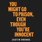 You Might Go to Prison, Even Though You're Innocent By Justin Brooks, Justin Brooks (Read by) Cover Image