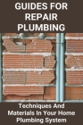 Guides For Repair Plumbing: Techniques And Materials In Your Home Plumbing System: How To Become Plumber Cover Image