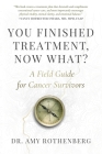 You Finished Treatment, Now What?: A Field Guide for Cancer Survivors Cover Image