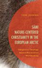 Sámi Nature-Centered Christianity in the European Arctic: Indigenous Theology beyond Hierarchical Worldmaking By Tore Johnsen Cover Image