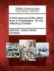 A short account of the yellow fever in Philadelphia: for the reflecting Christian. By Justus Henry Christian Helmuth (Created by) Cover Image