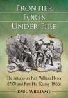 Frontier Forts Under Fire: The Attacks on Fort William Henry (1757) and Fort Phil Kearny (1866) By Paul Williams Cover Image