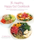The Healthy, Happy Gut Cookbook: Simple, Non-Restrictive Recipes to Treat IBS, Bloating, Constipation and Other Digestive Issues the Natural Way By Dr. Heather Finley Cover Image