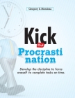 Kick out Procrastination: Develop the discipline to force oneself to complete tasks on time. By Gregory S. Mendoza Cover Image