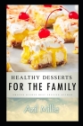 Healthy Desserts for the Family: Nutritious Family Desserts For All Meal Cover Image