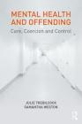 Mental Health and Offending: Care, Coercion and Control By Julie D. Trebilcock, Samantha K. Weston Cover Image