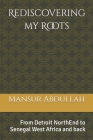 Rediscovering my Roots: From Detroit NorthEnd to Senegal West Africa and back By M. Mansur Jundullah Abdullah Aap Cover Image