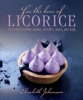 For the Love of Licorice: 60 Licorice-Inspired Candies, Desserts, Meals, and More By Elisabeth Johansson Cover Image