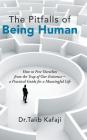 The Pitfalls of Being Human: How to Free Ourselves from the Trap of Our Existence-A Practical Guide for a Meaningful Life By Talib Kafaji Cover Image