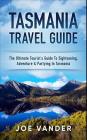 Tasmania Travel Guide: The Ultimate Tourist's Guide to Sightseeing, Adventure & Partying in Tasmania By Joe Vander Cover Image