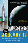 The Mercury 13: The True Story of Thirteen Women and the Dream of Space Flight By Martha Ackmann, Lynn Sherr (Foreword by) Cover Image