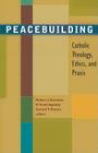 Peacebuilding: Catholic Theology, Ethics, and Praxis By Robert J. Schreiter (Editor), R. Scott Appleby (Editor), Gerard F. Powers (Editor) Cover Image