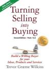 Turning Selling into Buying Parts 1 & 2 Second Edition: Build a Willing Buyer for what you offer (Tsb Second Edition) By Trevor Græme Wilkins, Karen Opas Lanouette (Editor), Brian Tracey (Cover Design by) Cover Image