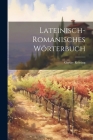 Lateinisch-Romanisches Wörterbuch By Gustav Körting Cover Image