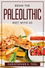 Begin the Paleolithic Diet with Us By Christopher K Tool Cover Image