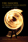 Fire Dancers in Thailand's Tourism Industry: Art, Affect, and Labor By Tiffany Rae Pollock Cover Image