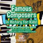 Famous Composers in History for Kids! From Beethoven to Bach: Music History Edition - Children's Arts, Music & Photography Books Cover Image