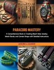 Paracord Mastery: A Comprehensive Book on Creating Beach Wear Jewelry, Watch Bands, and Camera Straps with Detailed Instructions Cover Image