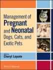 Management of Pregnant and Neonatal Dogs, Cats, and Exotic Pets By Cheryl Lopate (Editor) Cover Image