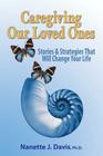Caregiving Our Loved Ones: Stories and Strategies That Will Change Your Life By Nanette J. Davis Cover Image