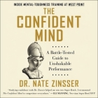 The Confident Mind Lib/E: A Battle-Tested Guide to Unshakable Performance By Nate Zinsser, Qarie Marshall (Read by) Cover Image
