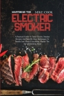 Mastering The Electric Smoker: A Practical Guide To Tasty Electric Smoker Recipes And Step-By-Step Techniques To Smoke Just About Everything. Master Cover Image