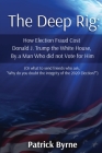 The Deep Rig: How Election Fraud Cost Donald J. Trump the White House, By a Man Who did not Vote for Him (or what to send friends wh Cover Image