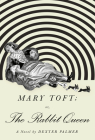Mary Toft; or, The Rabbit Queen: A Novel By Dexter Palmer Cover Image