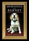 Mornings with Barney: The True Story of an Extraordinary Beagle By Dick Wolfsie Cover Image