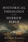 A Historical Theology of the Hebrew Bible By Konrad Schmid Cover Image