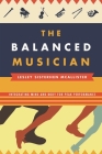 The Balanced Musician: Integrating Mind and Body for Peak Performance By Lesley Sisterhen McAllister Cover Image
