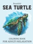 Beautiful Sea Turtle Coloring Book For Adults Relaxation: Cute Sea Turtle Coloring Book For Adults Mindfulness and Stress Relief. Adult Turtle Colorin By Rdn Happy Gallery House Cover Image