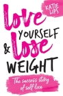Love Yourself & Lose Weight: The Success Story of Self Love By Katie Lips Cover Image