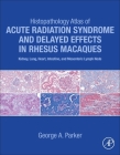 Histopathology Atlas of Acute Radiation Syndrome and Delayed Effects in Rhesus Macaques: Kidney, Lung, Heart, Intestine and Mesenteric Lymph Node Cover Image