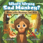 What's Wrong Sad Monkey?: When Little Monkeys Feel Blue Cover Image