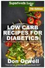 Low Carb Recipes For Diabetics: Over 210+ Low Carb Diabetic Recipes, Dump Dinners Recipes, Quick & Easy Cooking Recipes, Antioxidants & Phytochemicals Cover Image